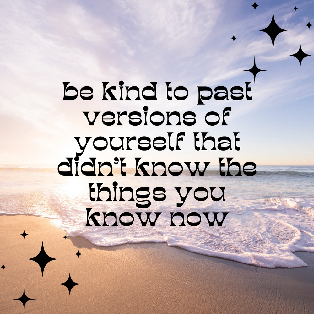 image of beach with the words be kind to past versions of yourself that didn't know the things you know now